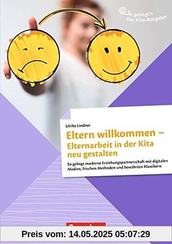 So gelingt's - Der Kita-Ratgeber - Elternarbeit / Eltern willkommen - Elternarbeit in der Kita neu gestalten: So gelingt moderne ... Methoden und bewährten Klassikern. Ratgeber