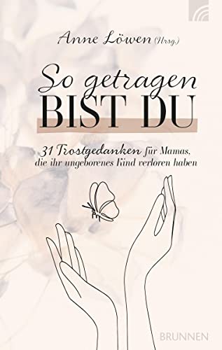 So getragen bist du: 31 Trostgedanken für Mamas, die ihr ungeborenes Kind verloren haben (Kleine Grüsse) So getragen bist du: 31 Trostgedanken für Mamas, die ihr ungeborenes Kind verloren haben (Kleine Grüsse)