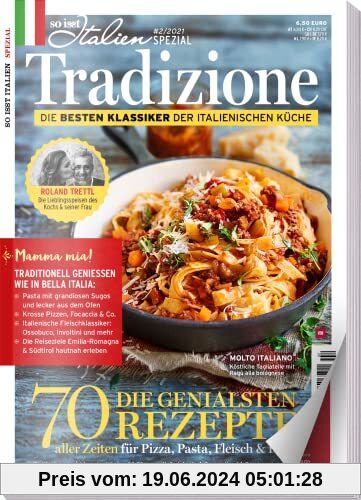 So is(s)t Italien SPEZIAL 02/ 2021 Tradizione: Die besten Klassiker der Italienischen Küche: 70 geniale Rezepte