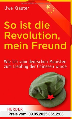 So ist die Revolution, mein Freund: Wie ich vom deutschen Maoisten zum Liebling der Chinesen wurde So ist die Revolution, mein Freund: Wie ich vom deutschen Maoisten zum Liebling der Chinesen wurde