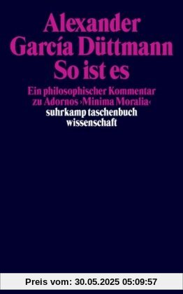 So ist es: Ein philosophischer Kommentar zu Adornos »Minima Moralia« (suhrkamp taschenbuch wissenschaft)