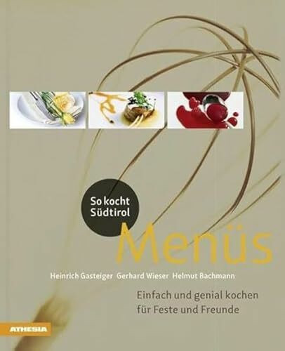So kocht Südtirol Menüs: Einfach und genial kochen für Feste und Freunde (So genießt Südtirol)...