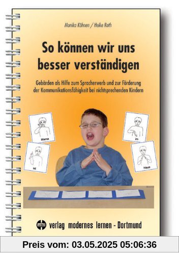 So können wir uns besser verständigen: Gebärden als Hilfe zum Spracherwerb und zur Förderung der Kommunikationsfähigkeit bei nichtsprechenden Kindern So können wir uns besser verständigen: Gebärden als Hilfe zum Spracherwerb und zur Förderung der Kommunikationsfähigkeit bei nichtsprechenden Kindern