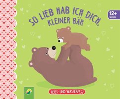 So lieb hab ich dich, kleiner Bär. Reiss- und wasserfest für Kinder ab 12 Monaten von Schwager & Steinlein