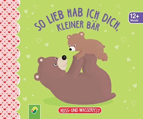 So lieb hab ich dich, kleiner Bär. Reiss- und wasserfest für Kinder ab 12 Monaten: Bilderbuch ideal für kleine Kinderhände