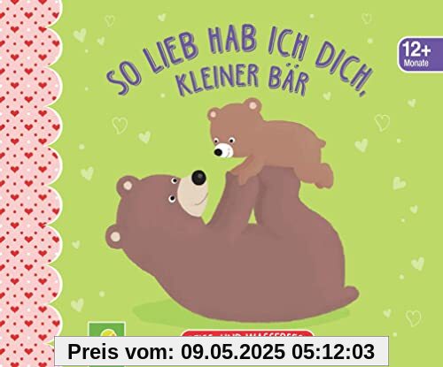 So lieb hab ich dich, kleiner Bär. Reiss- und wasserfest für Kinder ab 12 Monaten: Bilderbuch ideal für kleine Kinderhände