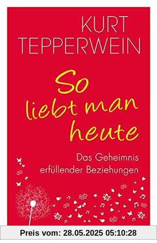 So liebt man heute: Das Geheimnis erfüllender Beziehungen