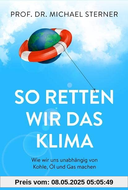 So retten wir das Klima: Wie wir uns unabhängig von Kohle, Öl und Gas machen