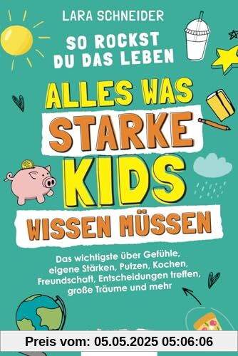 So rockst du das Leben! Alles, was starke Kids wissen müssen: Das wichtigste über Gefühle, eigene Stärken, Putzen, Kochen, Freundschaft, Entscheidungen treffen, große Träume und mehr | Ab 8 Jahren