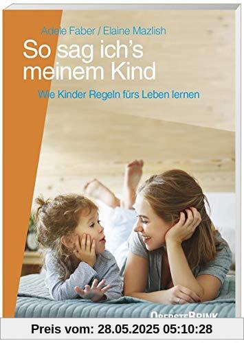 So sag ich's meinem Kind: Wie Kinder Regeln fürs Leben lernen So sag ich's meinem Kind: Wie Kinder Regeln fürs Leben lernen