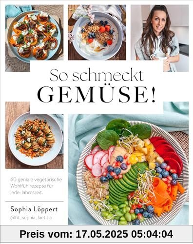 So schmeckt Gemüse!: 60 geniale vegetarische Wohlfühlrezepte für jede Jahreszeit | Gesund und saisonal: Entdecke Gemüsevielfalt mit leckeren Gerichten. Vegane Variante zu jedem Rezept