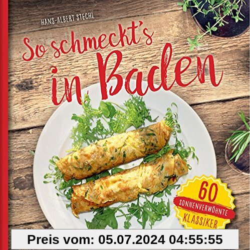 So schmeckt's in Baden: 60 sonnenverwöhnte Klassiker