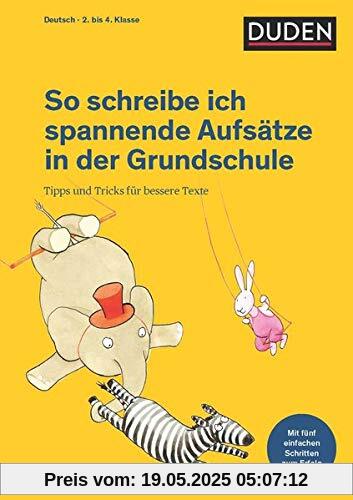 So schreibe ich spannende Aufsätze in der Grundschule: Tipps und Tricks für bessere Texte (Duden - So lerne ich in der Grundschule)