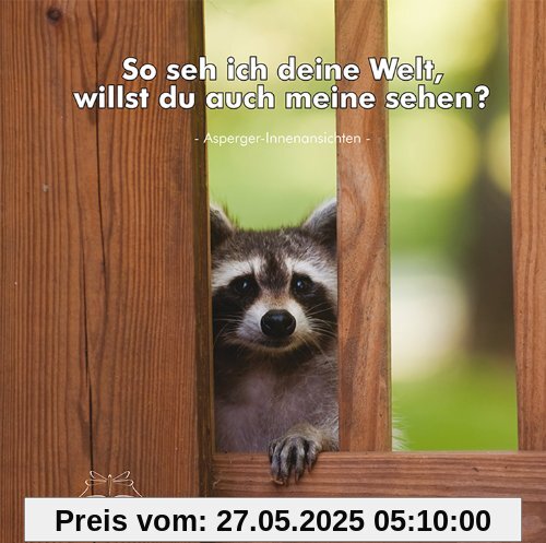 So seh ich deine Welt, willst du auch meine sehen?: Asperger Innenansichten