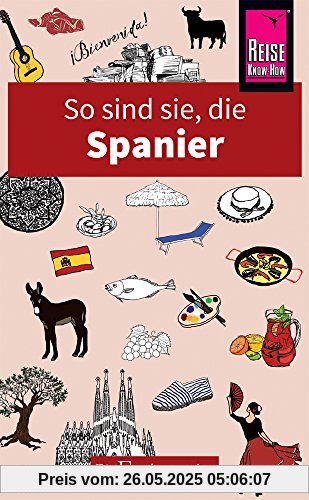 So sind sie, die Spanier: Die Fremdenversteher von Reise Know-How So sind sie, die Spanier: Die Fremdenversteher von Reise Know-How