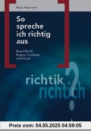 So spreche ich richtig aus: Eine Hilfe für Redner, Chorleiter und Sänger