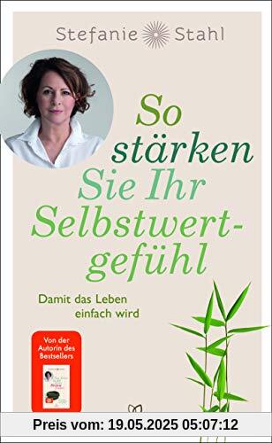 So stärken Sie Ihr Selbstwertgefühl: Damit das Leben einfach wird So stärken Sie Ihr Selbstwertgefühl: Damit das Leben einfach wird