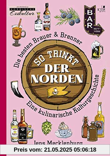 So trinkt der Norden: Die besten Brauer & Brenner. Eine kulinarische Kulturgeschichte. Mit Beiträgen von Gabriele Haefs, Hannes Hansen, Regine Marxen, ... Esskultur: Gerichte mit Geschichte)