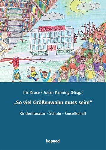 „So viel Größenwahn muss sein!”: Kinderliteratur - Schule - Gesellschaft