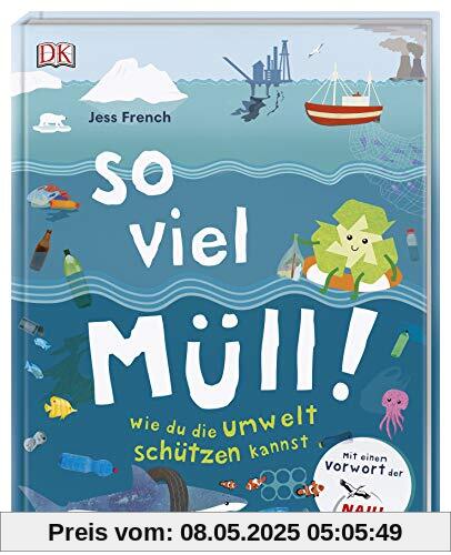 So viel Müll!: Wie du die Umwelt schützen kannst. Mit einem Vorwort der NAJU (Naturschutzjugend im NABU)