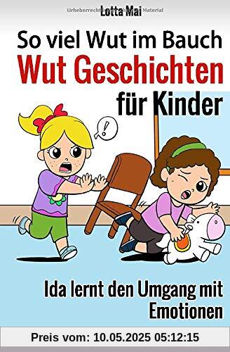 So viel Wut im Bauch - Wut Geschichten für Kinder: Ida lernt den Umgang mit Emotionen So viel Wut im Bauch - Wut Geschichten für Kinder: Ida lernt den Umgang mit Emotionen