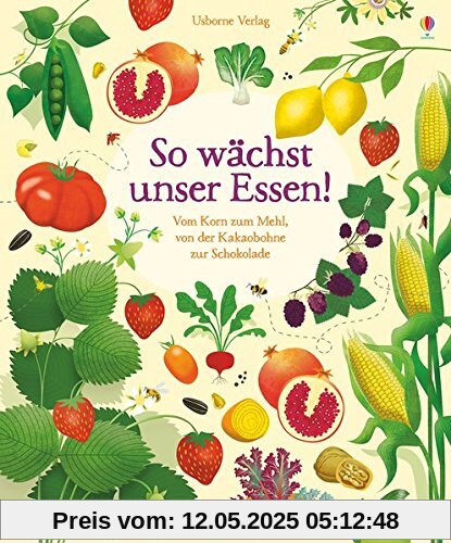 So wächst unser Essen!: Vom Korn zum Mehl, von der Kakaobohne zur Schokolade