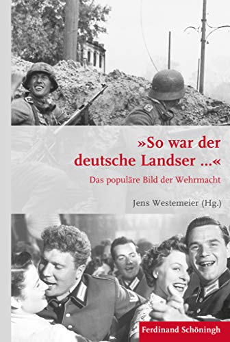 "So war der deutsche Landser...": Das populäre Bild der Wehrmacht (Krieg in der Geschichte)