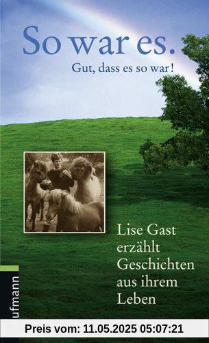 So war es. Gut, dass es so war!: Lise Gast erzählt Geschichten aus ihrem Leben So war es. Gut, dass es so war!: Lise Gast erzählt Geschichten aus ihrem Leben