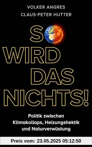 So wird das nichts!: Politik zwischen Klimakollaps, Heizungshektik und Naturverwüstung - Warum wir andere ökologische Lösungen brauchen So wird das nichts!: Politik zwischen Klimakollaps, Heizungshektik und Naturverwüstung - Warum wir andere ökologische Lösungen brauchen