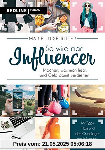 So wird man Influencer!: Machen, was man liebt, und Geld damit verdienen