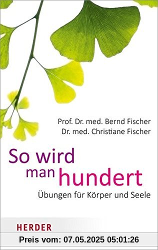 So wird man hundert: Übungen für Körper und Seele (HERDER spektrum)