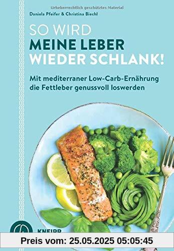 So wird meine Leber wieder schlank!: Mit mediterraner Low-Carb-Ernährung die Fettleber genussvoll loswerden