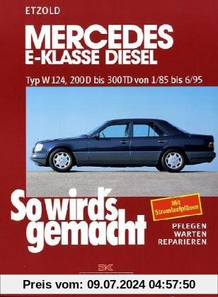 So wird's gemacht. Pflegen - warten - reparieren: Mercedes E-Klasse Diesel W124 von 1/85 bis 6/95: So wird's gemacht - Band 55: 200 D bis 300 TD von ... pflegen - warten - reparieren: BD 55