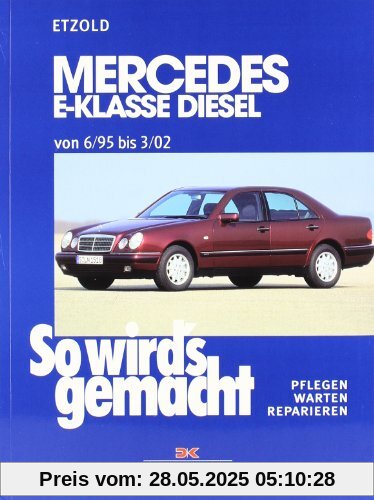 So wird's gemacht. Pflegen - warten - reparieren: Mercedes E-Klasse W210 Diesel 95-197 PS: So wird's gemacht - Band 104: Ab 6/95. Pflegen, warten, reparieren: BD 104 So wird's gemacht. Pflegen - warten - reparieren: Mercedes E-Klasse W210 Diesel 95-197 PS: So wird's gemacht - Band 104: Ab 6/95. Pflegen, warten, reparieren: BD 104