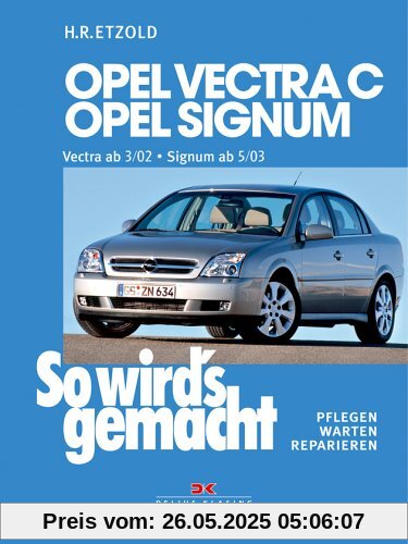 So wird's gemacht. Pflegen - warten - reparieren: Opel Vectra C 3/02 bis 7/08, Opel Signum 5/03 bis 7/08: So wird's gemacht - Band 132: BD 132