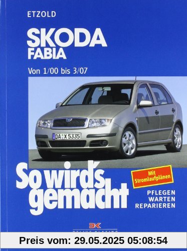 So wird's gemacht. Pflegen - warten - reparieren: Skoda Fabia von 1/00 bis 3/07: So wird's gemacht, Band 130: BD 130 So wird's gemacht. Pflegen - warten - reparieren: Skoda Fabia von 1/00 bis 3/07: So wird's gemacht, Band 130: BD 130