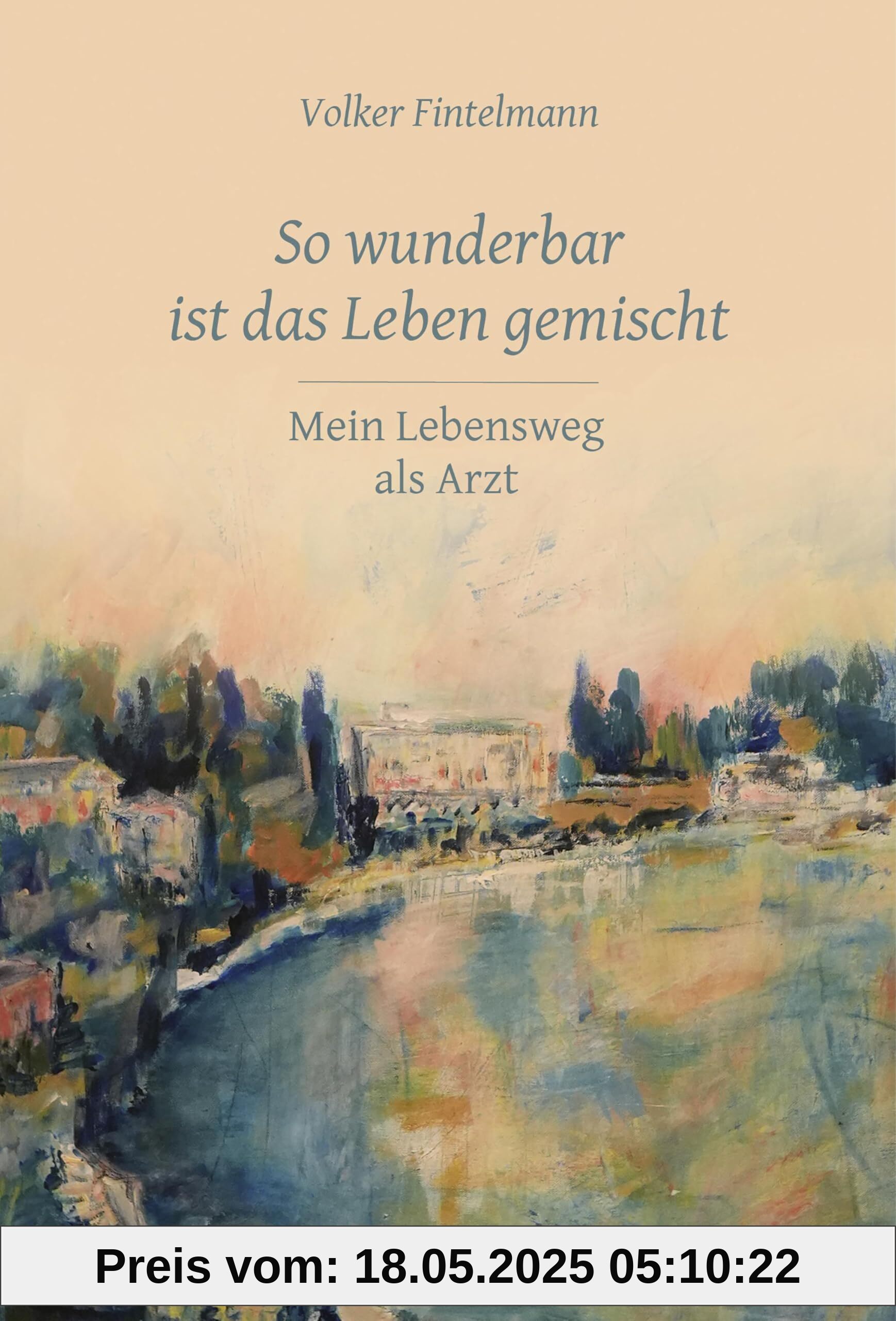 So wunderbar ist das Leben gemischt: Mein Lebensweg als Arzt