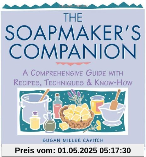 Soap Maker's Companion: A Comprehensive Guide with Recipes, Techniques and Know-how (Natural Body Series - The Natural Way to Enhance Your Life)
