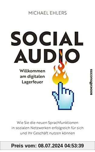 Social Audio - Willkommen am digitalen Lagerfeuer: Wie Sie die neuen Sprachfunktionen in sozialen Netzwerken erfolgreich für sich und Ihr Geschäft nutzen können