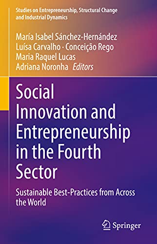Social Innovation and Entrepreneurship in the Fourth Sector: Sustainable Best-Practices from Across the World (Studies on Entrepreneurship, Structural Change and Industrial Dynamics) von Springer