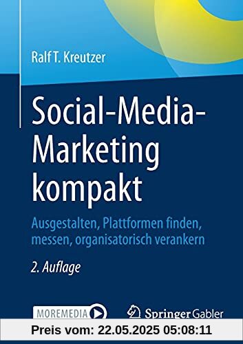 Social-Media-Marketing kompakt: Ausgestalten, Plattformen finden, messen, organisatorisch verankern Social-Media-Marketing kompakt: Ausgestalten, Plattformen finden, messen, organisatorisch verankern