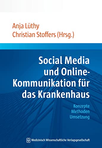 Social Media und Online-Kommunikation für das Krankenhaus: Konzepte Methoden Umsetzung von MWV Medizinisch Wiss. Ver