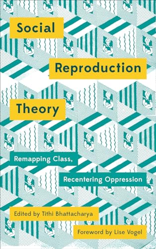 Social Reproduction Theory: Remapping Class, Recentering Oppression (Mapping Social Reproduction Theory) Social Reproduction Theory: Remapping Class, Recentering Oppression (Mapping Social Reproduction Theory)