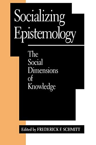 Socializing Epistemology: The Social Dimensions of Knowledge (Studies in Epistemology and Cognitive Theory)