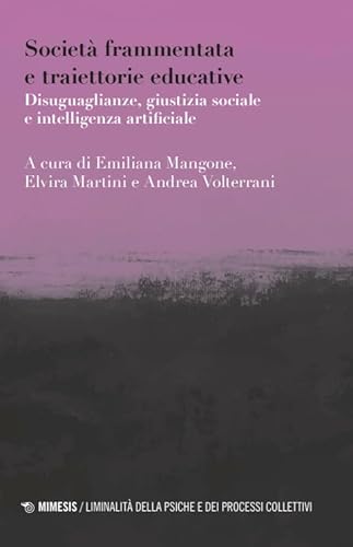 Società frammentata e traiettorie educative. Disuguaglianze, giustizia sociale e intelligenza artificiale (Liminalità della psiche e dei processi collettivi) von Mimesis