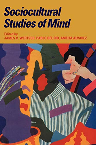 Sociocultural Studies of Mind (Learning in Doing : Social, Cognitive, and Computational Perspectives)