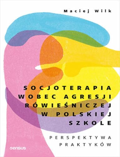 Socjoterapia wobec agresji rówieśniczej w polskiej szkole. Perspektywa praktyków von Sensus