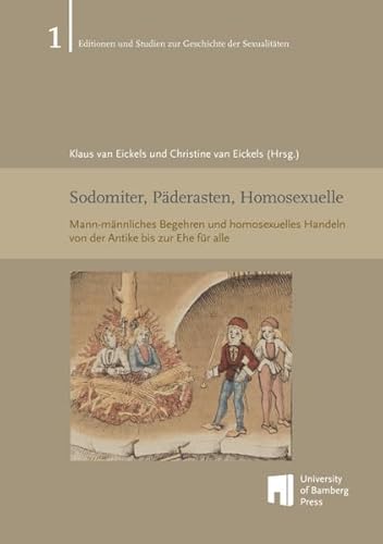 Sodomiter, Päderasten, Homosexuelle: Mann-männliches Begehren und homosexuelles Handeln von der Antike bis zur Ehe für alle (Editionen und Studien zur Geschichte der Sexualitäten: ESGS) von University of Bamberg Press