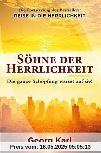 Söhne der Herrlichkeit: Die ganze Schöpfung wartet auf sie Söhne der Herrlichkeit: Die ganze Schöpfung wartet auf sie