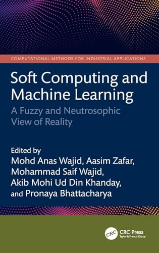 Soft Computing and Machine Learning: A Fuzzy and Neutrosophic View of Reality (Computational Methods for Industrial Applications) von CRC Press